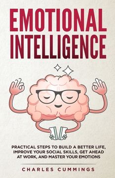portada Emotional Intelligence: Practical Steps to Build a Better Life, Improve Your Social Skills, Get Ahead at Work, and Master Your Emotions (en Inglés)