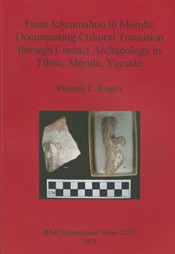 portada from ichcanzihoo to mrida: documenting cultural transition through contact archaeology in thoo, mrida, yucatn