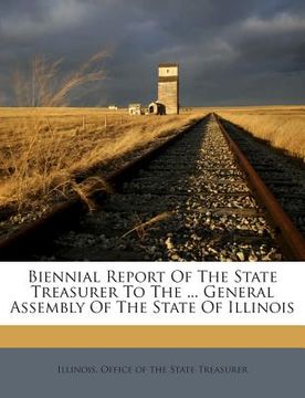 portada Biennial Report of the State Treasurer to the ... General Assembly of the State of Illinois (en Inglés)