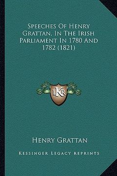 portada speeches of henry grattan, in the irish parliament in 1780 and 1782 (1821) (in English)