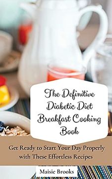 portada The Definitive Diabetic Diet Breakfast Cooking Book: Get Ready to Start Your day Properly With These Effortless Recipes (en Inglés)
