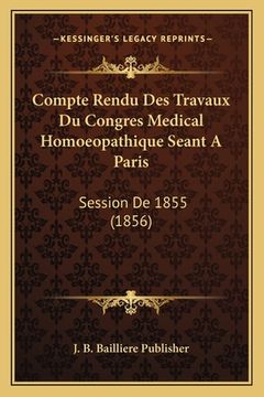 portada Compte Rendu Des Travaux Du Congres Medical Homoeopathique Seant A Paris: Session De 1855 (1856) (in French)