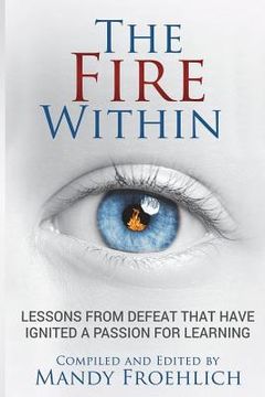 portada The Fire Within: Lessons from defeat that have inspired a passion for learning (en Inglés)