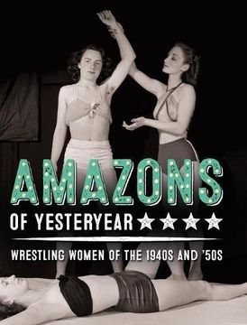 portada Amazons of Yesteryear: Wrestling women of the 1940s and '50s (The Stephen Glass Collection)