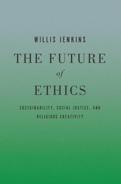 portada The Future of Ethics: Sustainability, Social Justice, and Religious Creativity