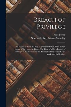 portada Breach of Privilege: The Matter of Hon. H. Ray. Argument of Hon. Platt Potter, Justice of the Supreme Court. The Case of a High Breach of P (en Inglés)