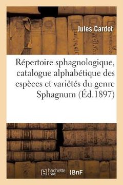 portada Répertoire Sphagnologique, Catalogue Alphabétique Des Espèces Et Variétés Du Genre Sphagnum: Avec La Synonymie, La Bibliographie Et La Distribution Gé (in French)