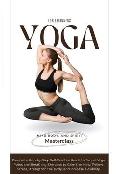 portada Yoga for Beginners: A Complete Step-by-Step Self-Practice Guide to Simple Yoga Poses and Breathing Exercises to Calm the Mind, Relieve Str (en Inglés)