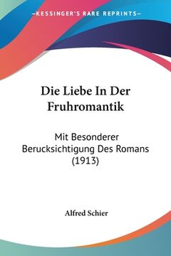 portada Die Liebe In Der Fruhromantik: Mit Besonderer Berucksichtigung Des Romans (1913) (en Alemán)