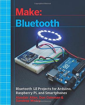 Make: Bluetooth: Bluetooth LE Projects with Arduino, Raspberry Pi, and Smartphones (en Inglés)