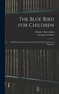 portada The Blue Bird for Children: The Wonderful Adventures of Tyltyl and Mytyl in Search of Happiness (in English)
