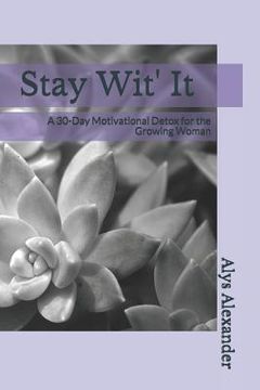 portada Stay Wit' It: A 30-Day Motivational Detox for the Growing Woman (en Inglés)