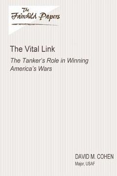 portada The Vital Link: The Tanker's Role in Winning America's Wars: Fairchild Paper (en Inglés)
