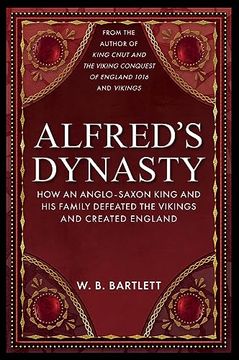 portada Alfred's Dynasty: How an Anglo-Saxon King and his Family Defeated the Vikings and Created England (in English)