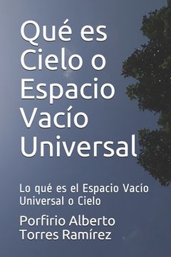 portada Qué Es Cielo O Espacio Vacío Universal: Lo Qué Es El Espacio Vacío Universal O Cielo (spanish Edition) (in Spanish)
