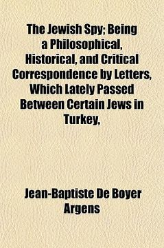 portada the jewish spy (volume 5); being a philosophical, historical, and critical correspondence by letters, which lately passed between certain jews in turk