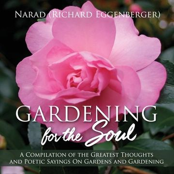 portada Gardening for the Soul: A Compilation of the Greatest Thoughts and Poetic Sayings On Gardens and Gardening 
