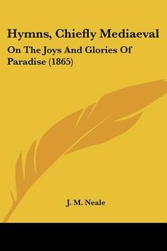 portada hymns, chiefly mediaeval: on the joys and glories of paradise (1865) (en Inglés)