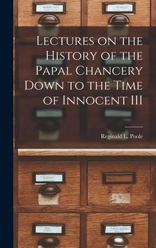 portada Lectures on the History of the Papal Chancery Down to the Time of Innocent III (en Inglés)