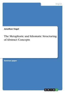 portada The Metaphoric and Idiomatic Structuring of Abstract Concepts (en Inglés)