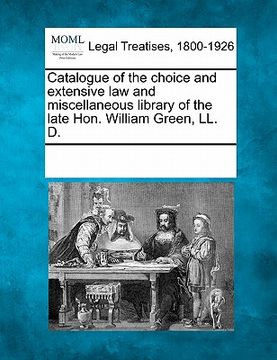 portada catalogue of the choice and extensive law and miscellaneous library of the late hon. william green, ll. d.
