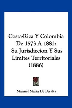 portada Costa-Rica y Colombia de 1573 a 1881: Su Jurisdiccion y sus Limites Territoriales (1886)