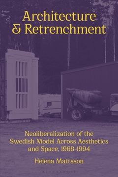 portada Architecture and Retrenchment: Neoliberalization of the Swedish Model Across Aesthetics and Space, 1968-1994
