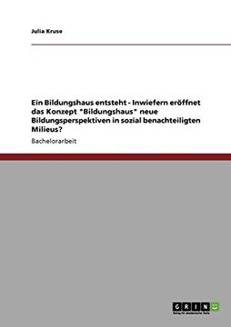 portada Ein Bildungshaus entsteht - Inwiefern eröffnet das Konzept "Bildungshaus" neue Bildungsperspektiven in sozial benachteiligten Milieus? (German Edition)