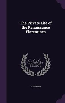 portada The Private Life of the Renaissance Florentines (en Inglés)