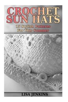 portada Crochet Sun Hats: 15 Stylish Patterns For This Summer: (Crochet Patterns, Crochet Stitches) (en Inglés)