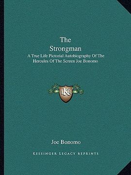 portada the strongman: a true life pictorial autobiography of the hercules of the screen joe bonomo (en Inglés)