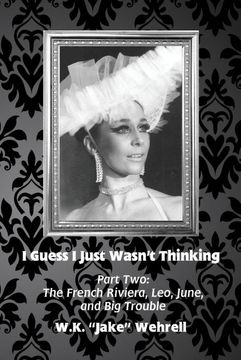 portada I Guess i Just Wasn't Thinking: Part Two: The French Riviera, Leo, June, and big Trouble (en Inglés)