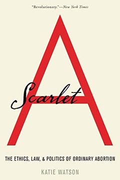 portada Scarlet a: The Ethics, Law, and Politics of Ordinary Abortion (en Inglés)