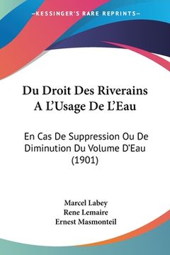 portada Du Droit Des Riverains A L'Usage De L'Eau: En Cas De Suppression Ou De Diminution Du Volume D'Eau (1901) (en Francés)