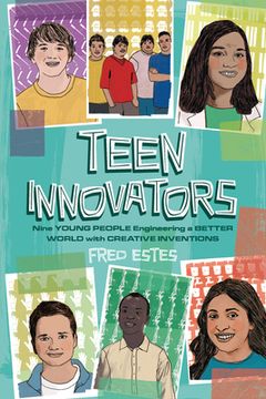 portada Teen Innovators: Nine Young People Engineering a Better World With Creative Inventions (in English)