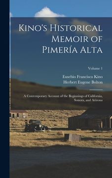 portada Kino's Historical Memoir of Pimería Alta: A Contemporary Account of the Beginnings of California, Sonora, and Arizona; Volume 1 (en Inglés)