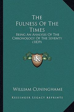 portada the fulness of the times: being an analysis of the chronology of the seventy (1839) (in English)