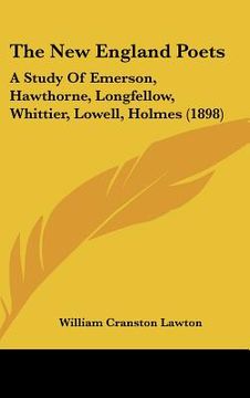 portada the new england poets: a study of emerson, hawthorne, longfellow, whittier, lowell, holmes (1898) (en Inglés)