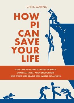 portada How Pi Can Save Your Life: Using Math to Survive Plane Crashes, Zombie Attacks, Alien Encounters, and Other Improbable, Real-World Situations (en Inglés)
