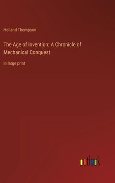 portada The Age of Invention: A Chronicle of Mechanical Conquest: in large print (en Inglés)