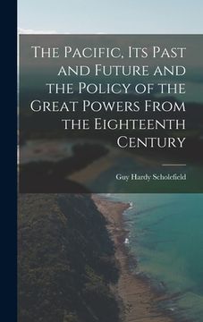 portada The Pacific, Its Past and Future and the Policy of the Great Powers From the Eighteenth Century (en Inglés)