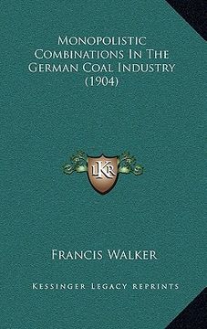 portada monopolistic combinations in the german coal industry (1904) (en Inglés)