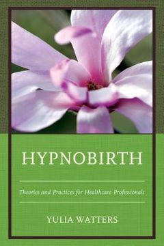 portada Hypnobirth: Theories and Practices for Healthcare Professionals (in English)