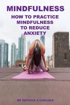 portada Mindfulness: How To Practice Mindfulness To Reduce Anxiety (en Inglés)
