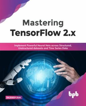 portada Mastering Tensorflow 2. X: Implement Powerful Neural Nets Across Structured, Unstructured Datasets and Time Series Data (en Inglés)