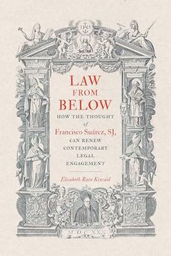 portada Law From Below: How the Thought of Francisco Sußrez, sj, can Renew Contemporary Legal Engagement (Moral Traditions) [Paperback] Rain Kincaid (en Inglés)