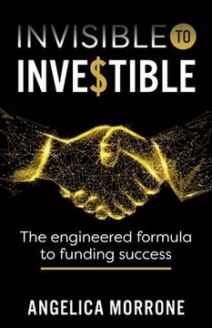 portada Invisible to Investible: The Engineered Formula to Funding Success (en Inglés)
