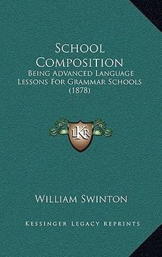 portada school composition: being advanced language lessons for grammar schools (1878) (in English)