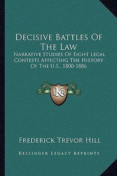 portada decisive battles of the law: narrative studies of eight legal contests affecting the history of the u.s., 1800-1886 (en Inglés)