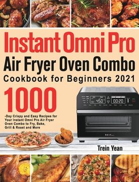 portada Instant Omni Pro Air Fryer Oven Combo Cookbook for Beginners: 1000-Day Crispy and Easy Recipes for Your Instant Omni Pro Air Fryer Oven Combo to Fry, (en Inglés)